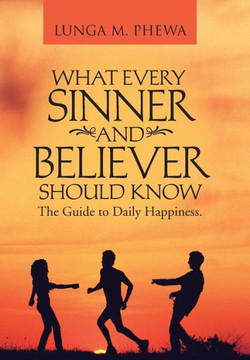 What Every Sinner and Believer Should Know: The Guide to Daily Happiness. - 9781466995079
