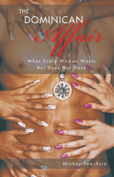 The Dominican Affair: What Every Woman Wants But Does Not Have - 9781466960565