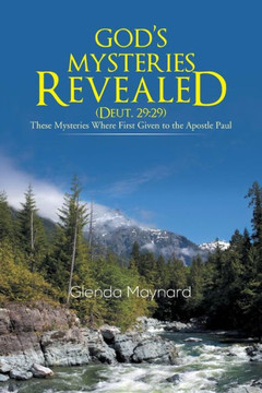 God's Mysteries Revealed (Deut.29: 29): These Mysteries Where First Given to the Apostle Paul