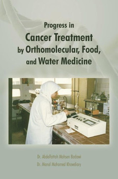 Progress in Cancer Treatment by Orthomolecular, Food, and Water Medicine - 9781466985360