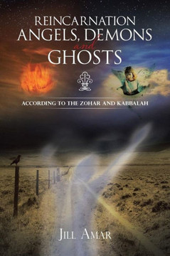 Reincarnation Angels, Demons and Ghosts: According to the Zohar and Kabbalah - 9781466979819