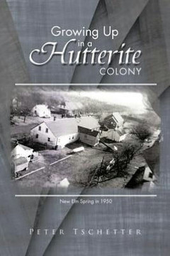 Growing Up in a Hutterite Colony - 9781466948426