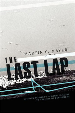 The Last Lap: Sheldon Brodsky's Insightful Guide to the Joys of Retirement - 9781466909502