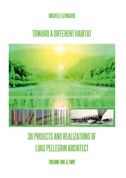 Toward a Different Habitat: 36 Projects and Realizations of Luigi Pellegrin Architect - Print Edition: An Essay on Systemic Habitats and Organic A