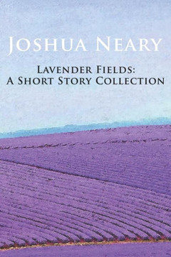 Lavender Fields: A Short Story Collection by Joshua Neary