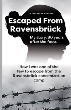 Escaped From Ravensbr??k: How I Was One Of The Few To Escape From The Ravensbr??k Concentration Camp / My story, 80 Years After The Facts.