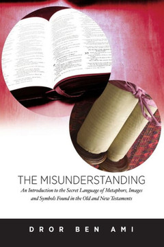 The Misunderstanding: An Introduction to Metaphors, Images and Symbols in the Old and New Testaments