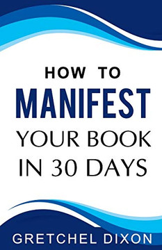 How to Manifest Your Book in 30 Days How to Manifest Your Book in 30 Days