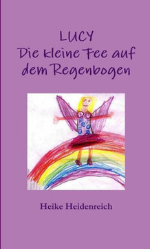 LUCY - Die kleine Fee auf dem Regenbogen LUCY - Die kleine Fee auf dem Regenbogen