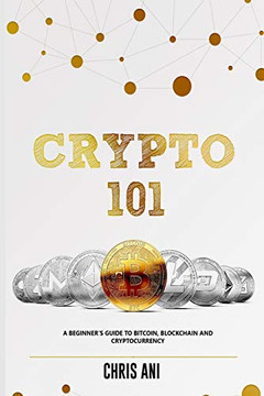 CRYPTO 101: A BEGINNERS GUIDE TO BITCOIN, BLOCKCHAIN AND CRYPTOCURRENCY CRYPTO 101: A BEGINNERS GUIDE TO BITCOIN, BLOCKCHAIN AND CRYPTOCURRENCY