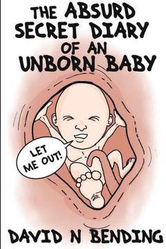 The Absurd Secret Diary of an Unborn Baby