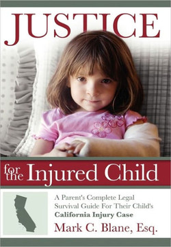 Justice for the Injured Child: A Parent's Complete Legal Survival Guide for Their Child's California Injury Case