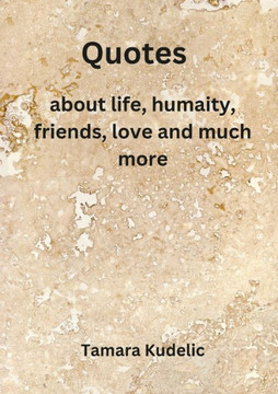 Quotes: about life, humanity, friends, love and much more