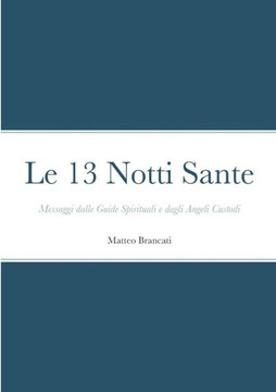 Le 13 Notti Sante - Messaggi dalle Guide Spirituali e dagli Angeli Custodi Le 13 Notti Sante - Messaggi dalle Guide Spirituali e dagli Angeli Custodi