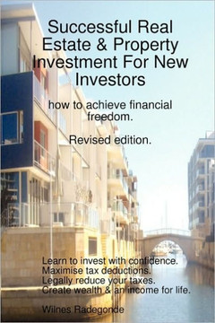 Successful Real Estate & Property Investment For New Investors: how to achieve financial freedom. Revised edition.
