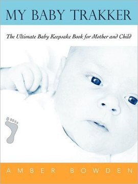 My Baby Trakker: The Ultimate Baby Keepsake Book for Mother and Child