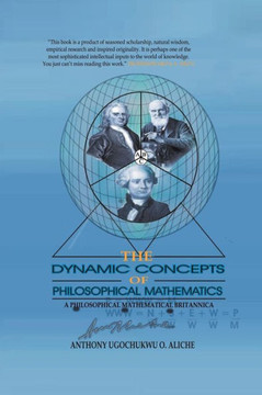 The Dynamic Concepts of Philosophical Mathematics: A Philosophical Mathematical Britannica - 9781475961935