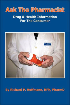 Ask The Pharmacist: Drug & Health Information For The Consumer - 9781475948387