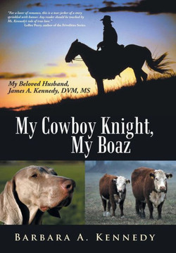 My Cowboy Knight, My Boaz: My Beloved Husband, James A. Kennedy, DVM, MS - 9781475992786