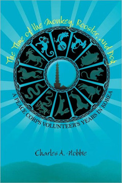 The Time of the Monkey, Rooster, and Dog: A Peace Corps Volunteer's Years in Korea - 9781462034932