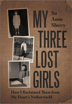 My Three Lost Girls: How I Reclaimed Them from My Heart's Netherworld - 9781469700229