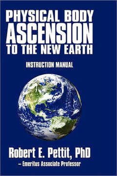Physical Body Ascension to the New Earth: Instruction Manual - 9781450231732