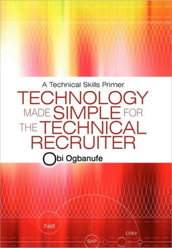 Technology Made Simple for the Technical Recruiter: A Technical Skills Primer - 9781450216487