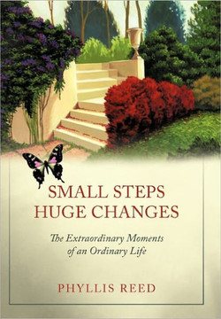 Small Steps, Huge Changes: The Extraordinary Moments of an Ordinary Life - 9781462000586