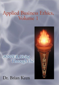 Applied Business Ethics, Volume 1: Power Living Through the Truth - 9781462071234 Applied Business Ethics, Volume 1: Power Living Through the Truth - 9781462071234