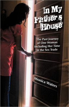 In My Father's House: The Past Journey of One Woman Including Her Time in the Sex Trade - 9781462025329