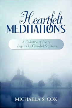 Heartfelt Meditations: A Collection of Poetry Inspired by Cherished Scriptures - 9781450263870