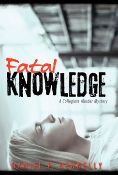 Fatal Knowledge: A Collegiate Murder Mystery - 9781475960549