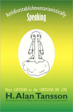 Antidisestablishmentarianistically Speaking: More Captions to the Cartoons We Live - 9781450275309