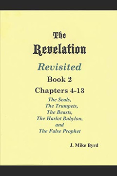 The Revelation Revisited Ii (Chapters 4-13): The Seven Seals And The Seven Trumpets, The Scarlet Beast And The Woman, The Beasts And The False Prophet