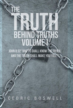 The Truth Behind Truths Volume I: John 8:32 ""And Ye Shall Know the Truth, and the Truth Shall Make You Free."" - 9781475984095