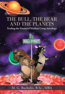 The Bull, the Bear and the Planets: Trading the Financial Markets Using Astrology - 9781475980042