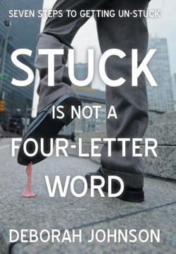 Stuck Is Not a Four-Letter Word: Seven Steps to Getting Un-Stuck - 9781475996623