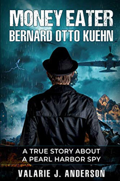 Money Eater: Bernard Otto Kuehn: A True Story About A Pearl Harbor Spy
