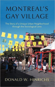 Montreal's Gay Village: The Story of a Unique Urban Neighborhood Through the Sociological Lens - 9781462068395