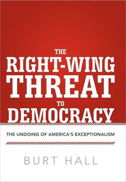 The Right-Wing Threat to Democracy: The Undoing of America's Exceptionalism - 9781475926972