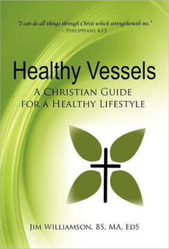 Healthy Vessels: A Christian Guide for a Healthy Lifestyle - 9781450284752