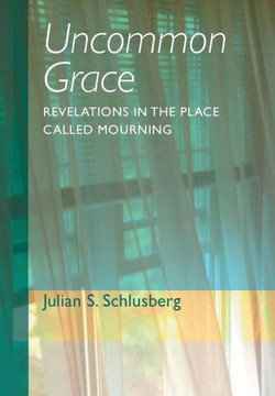 Uncommon Grace: Revelations in the Place Called Mourning - 9781491704868