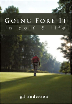 Going Fore It: In Golf and Life - 9781450286848