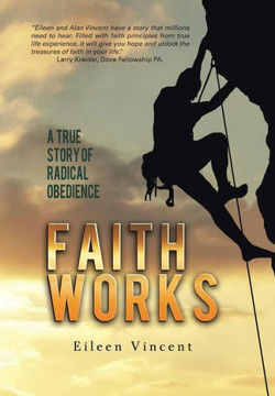 Faith Works: A True Story of Radical Obedience - 9781491701645