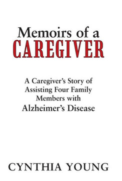 Memoirs of a Caregiver: A Caregiver's Story of Assisting Four Family Members with Alzheimer's Disease - 9781475971002