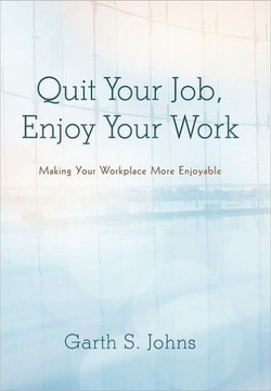 Quit Your Job, Enjoy Your Work: Making Your Workplace More Enjoyable - 9781475927184