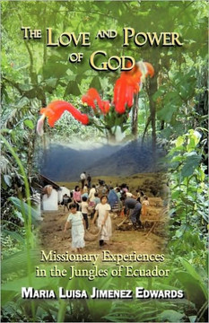 The Love and Power of God: Missionary Experiences in the Jungles of Ecuador - 9781450203555