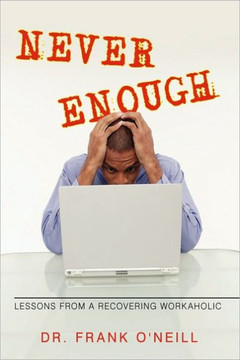 Never Enough: Lessons from a Recovering Workaholic - 9781450203814
