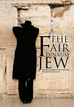 The Fair Dinkum Jew: The Survival of Israel and the Abrahamic Covenant - 9781475905380