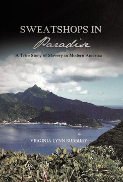 Sweatshops in Paradise: A True Story of Slavery in Modern America - 9781475953794